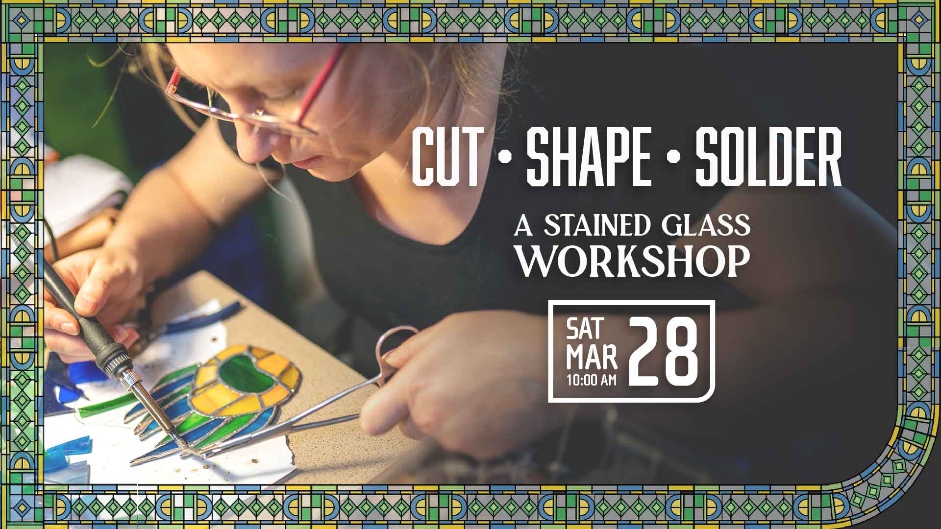 Cut • Shape • Solder: A Stained Glass Workshop